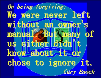 On being forgiving: We were never left without an owner's manual. But many of us either didn't know about it or chose to ignore it. #Forgiveness #Practice #CaryEnoch